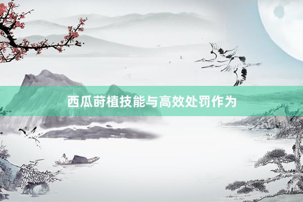 西瓜莳植技能与高效处罚作为